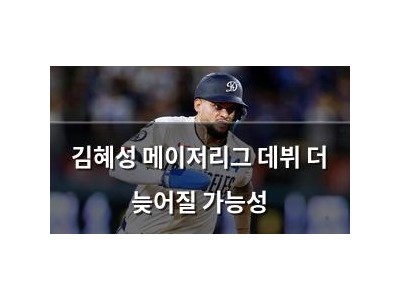 김혜성 메이저리그 데뷔 더 늦어질 가능성