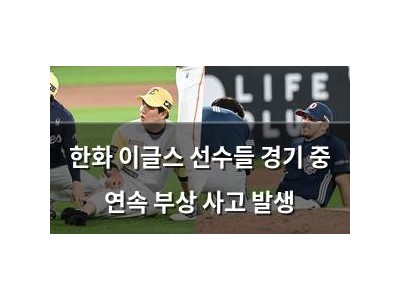 한화 이글스 선수들 경기 중 연속 부상 사고 발생