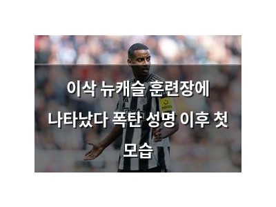 이삭 뉴캐슬 훈련장에 나타났다 폭탄 성명 이후 첫 모습