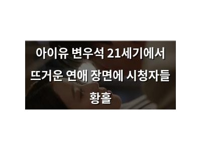 아이유 변우석 21세기에서 뜨거운 연애 장면에 시청자들 황홀