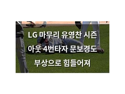 LG 마무리 유영찬 시즌 아웃 4번타자 문보경도 부상으로 힘들어져