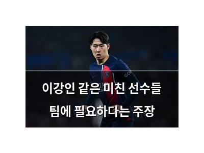 이강인 같은 미친 선수들 팀에 필요하다는 주장