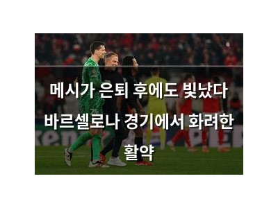 메시가 은퇴 후에도 빛났다 바르셀로나 경기에서 화려한 활약