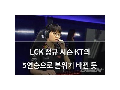 LCK 정규 시즌 KT의 5연승으로 분위기 바뀐 듯