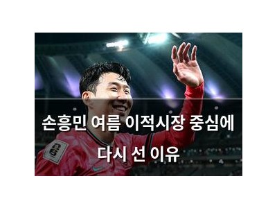 손흥민 여름 이적시장 중심에 다시 선 이유