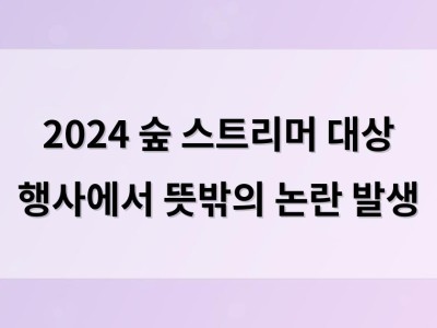 2024 숲 스트리머 대상 행사에서 뜻밖의 논란 발생