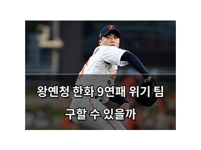 왕옌청 한화 9연패 위기 팀 구할 수 있을까